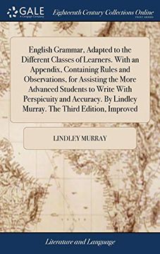 portada English Grammar, Adapted to the Different Classes of Learners. With an Appendix, Containing Rules and Observations, for Assisting the More Advanced.   Lindley Murray. The Third Edition, Improved