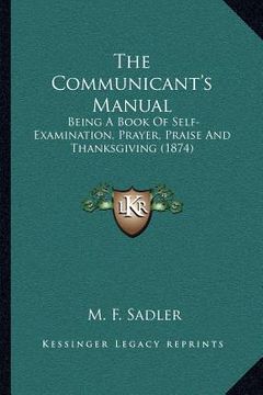 portada the communicant's manual: being a book of self-examination, prayer, praise and thanksgiving (1874)
