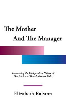portada The Mother and the Manager: Uncovering the Codependent Nature of Our Male and Female Gender Roles (in English)