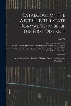 portada Catalogue of the West Chester State Normal School of the First District: Consisting of the Counties of Bucks, Chester, Delaware and Montgomery; 1891/9 (en Inglés)