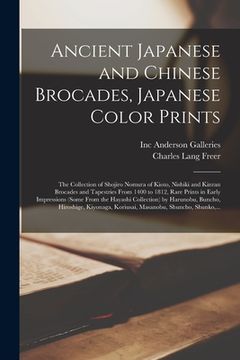 portada Ancient Japanese and Chinese Brocades, Japanese Color Prints: The Collection of Shojiro Nomura of Kioto, Nishiki and Kinran Brocades and Tapestries Fr (in English)