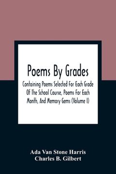 portada Poems by Grades: Containing Poems Selected for Each Grade of the School Course, Poems for Each Month, and Memory Gems (Volume i) (en Inglés)