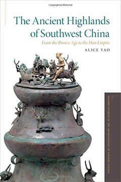 portada The Ancient Highlands of Southwest China: From the Bronze Age to the Han Empire (Oxford Studies in the Archaeology of Ancient States)