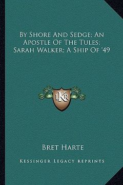 portada by shore and sedge; an apostle of the tules; sarah walker; a ship of '49 (en Inglés)