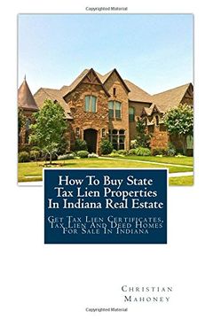 portada How To Buy State Tax Lien Properties In Indiana Real Estate: Get Tax Lien Certificates, Tax Lien And Deed Homes For Sale In Indiana