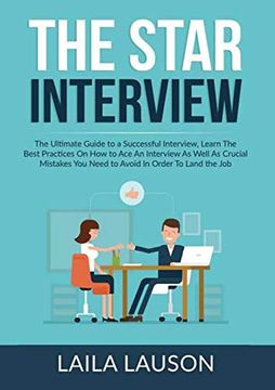 portada The Star Interview: The Ultimate Guide to a Successful Interview, Learn the Best Practices on how to ace an Interview as Well as Crucial Mistakes you Need to Avoid in Order to Land the job (en Inglés)