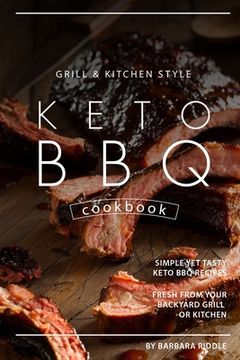 portada Grill Kitchen Style Keto BBQ Cookbook: Simple Yet Tasty Keto BBQ Recipes Fresh from Your Backyard Grill or Kitchen