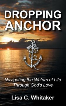 portada Dropping Anchor: Navigating the Waters of Life Through God's Love (en Inglés)