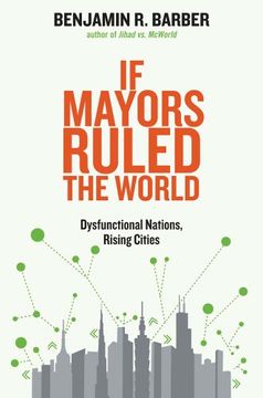 portada If Mayors Ruled the World: Dysfunctional Nations, Rising Cities 