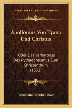 portada Apollonius Von Tyana Und Christus: Oder Das Verhaltniss Des Pythagoreismus Zum Christenthum (1832) (en Alemán)