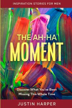portada Inspiration Stories For Men: The Ah-Ha Moment - Discover What You've Been Missing This Whole Time (en Inglés)