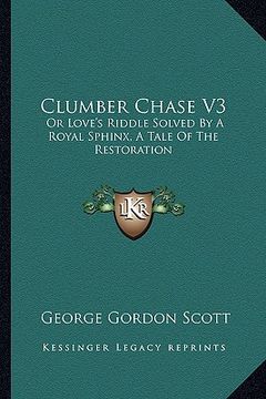 portada clumber chase v3: or love's riddle solved by a royal sphinx, a tale of the restoration (en Inglés)