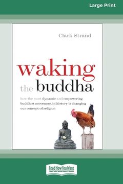 portada Waking the Buddha: How the Most Dynamic and Empowering Buddhist Movement in History Is Changing Our Concept of Religion [Large Print 16 P (en Inglés)