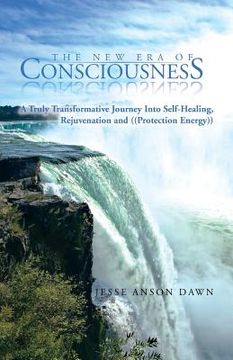 portada the new era of consciousness: a truly transformative journey into self-healing, rejuvenation and ((protection energy)) (en Inglés)