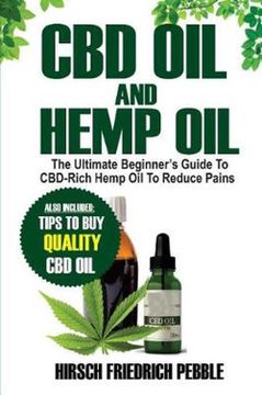 portada Cbd oil and Hemp Oil: The Ultimate Beginners Guide to Cbd-Rich Hemp oil to Reduce Pains Includes Tips and Tricks to buy High Quality cbd oil to get you Back in the Groove (Paperback) (en Inglés)