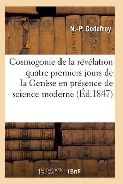 portada La Cosmogonie de la Révélation, Ou Les Quatre Premiers Jours de la Genèse Présence Science Moderne (en Francés)