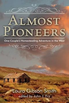 portada almost pioneers: one couple's homesteading adventure in the west (en Inglés)