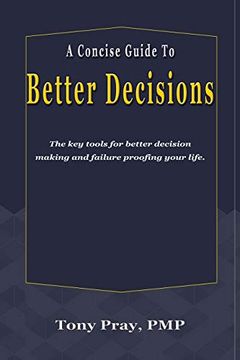 portada A Concise Guide to Better Decisions: The key Tools for Better Decision Making and Failure Proofing Your Life. (in English)
