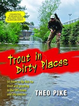 portada Trout in Dirty Places: 50 Rivers to Fly-Fish for Trout and Grayling in the Uk's Town and City Centres (en Inglés)
