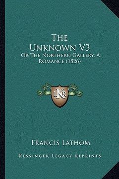 portada the unknown v3: or the northern gallery, a romance (1826) (en Inglés)