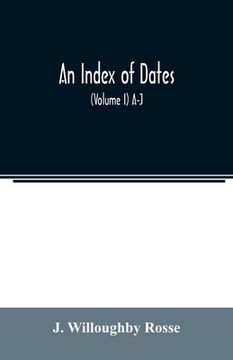 portada An index of dates; Comprehending the principal facts in the chronology and history of the world, from the earliest to the present time Alphabetically (in English)