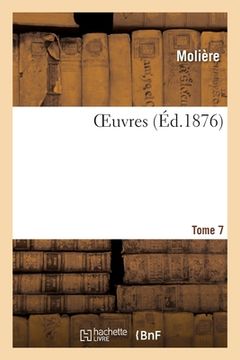 portada Oeuvres. Tome 7: Accompagnées d'Une Vie de Molière, de Variantes, d'Un Commentaire Et d'Un Glossaire (en Francés)
