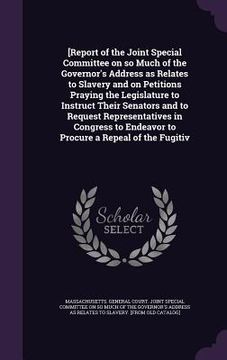 portada [Report of the Joint Special Committee on so Much of the Governor's Address as Relates to Slavery and on Petitions Praying the Legislature to Instruct (en Inglés)