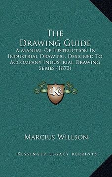 portada the drawing guide: a manual of instruction in industrial drawing, designed to accompany industrial drawing series (1873) (en Inglés)