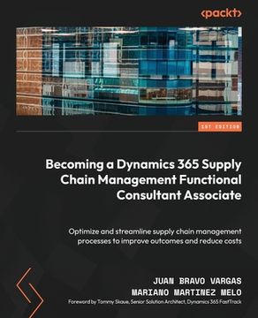 portada Becoming a Dynamics 365 Supply Chain Management Functional Consultant Associate: Optimize and streamline supply chain management processes to improve