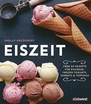 portada Eiszeit: Über 50 Rezepte für Eiscreme, Frozen Yogurts, Sorbets und Toppings (in German)