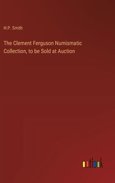 portada The Clement Ferguson Numismatic Collection, to be Sold at Auction (en Inglés)