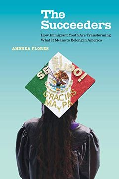 portada The Succeeders: How Immigrant Youth are Transforming What it Means to Belong in America (California Public Anthropology) (en Inglés)