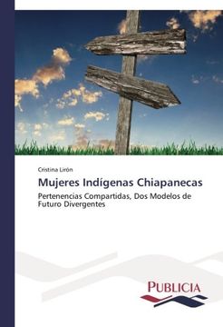 portada Mujeres Indígenas Chiapanecas: Pertenencias Compartidas, Dos Modelos de Futuro Divergentes