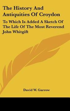 portada the history and antiquities of croydon: to which is added a sketch of the life of the most reverend john whitgift