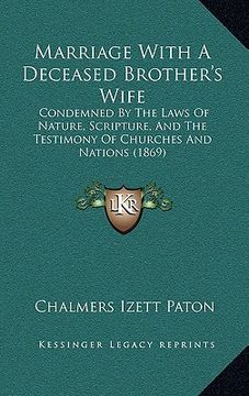 portada marriage with a deceased brother's wife: condemned by the laws of nature, scripture, and the testimony of churches and nations (1869) (en Inglés)