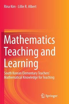 portada Mathematics Teaching and Learning: South Korean Elementary Teachers' Mathematical Knowledge for Teaching (en Inglés)