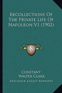 portada recollections of the private life of napoleon v1 (1902) (en Inglés)