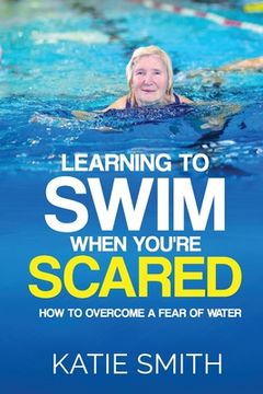 portada Learning To Swim When You're Scared: How To Overcome A Fear Of Water (in English)
