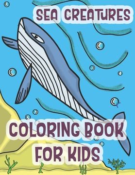 portada Sea Creatures Coloring Book For Kids: Marine Life Animals Of The Deep Ocean and Tropics (in English)