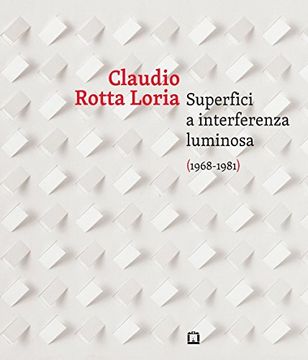 portada Claudio Rotta Loria - Superfici a Interferenza Luminosa (1968-1981)