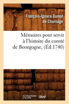 portada Mémoires pour servir à l'histoire du comté de Bourgogne, (Éd.1740) (en Francés)