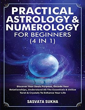 portada Practical Astrology & Numerology for Beginners (4 in 1): Discover Your Souls Purpose, Decode Your Relationships, Understand all the Essentials & Utilize Tarot & Crystals to Enhance Your Life (en Inglés)