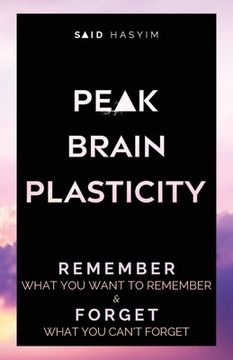 portada Peak Brain Plasticity: Remember What You Want to Remember and Forget What You Can't Forget (in English)