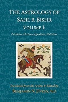 portada The Astrology of Sahl b. Bishr: Volume i: Principles, Elections, Questions, Nativities (en Inglés)