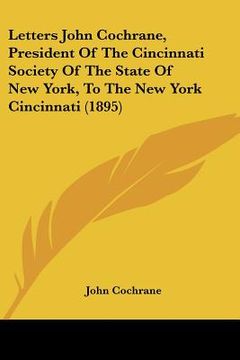 portada letters john cochrane, president of the cincinnati society of the state of new york, to the new york cincinnati (1895) (in English)