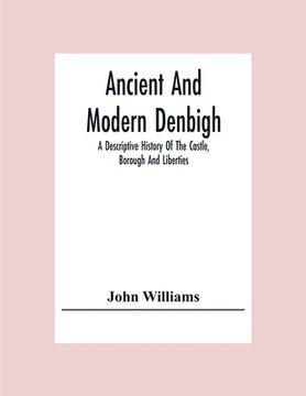portada Ancient And Modern Denbigh; A Descriptive History Of The Castle, Borough And Liberties (en Inglés)