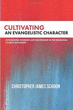 portada Cultivating an Evangelistic Character: Integrating Worship and Discipleship in the Missional Church Movement