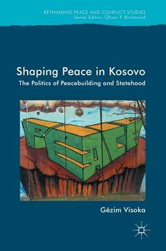 portada Shaping Peace in Kosovo: The Politics of Peacebuilding and Statehood (en Inglés)