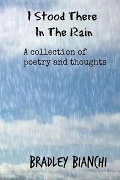 portada I Stood There In The Rain: A collection of Poetry and Thoughts