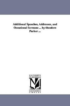 portada additional speeches, addresses, and occasional sermons ... by theodore parker ...
